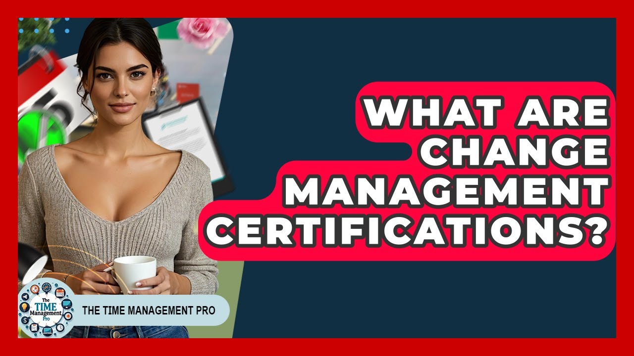 What Are Change Management Certifications? - The Time Management Pro