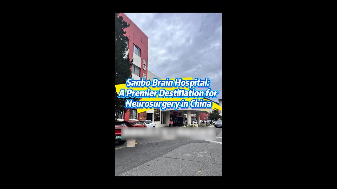 Sanbo Brain Hospital: A Premier Destination for Neurosurgery in China