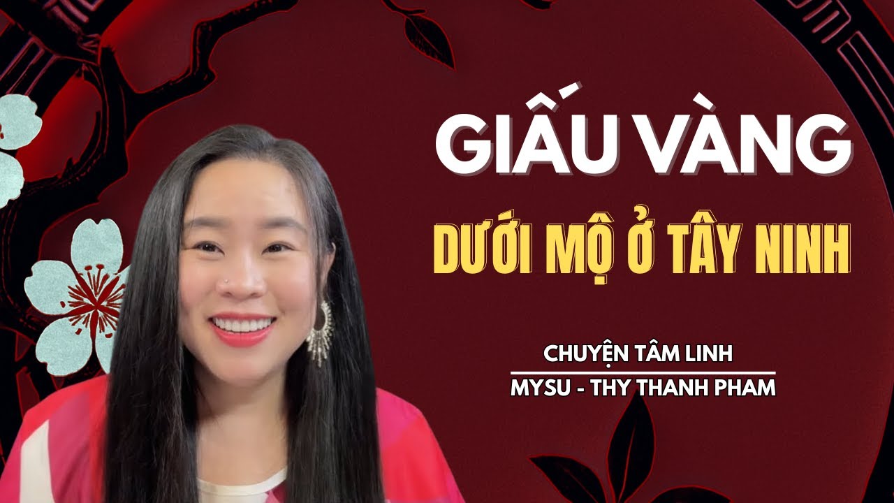 CHUYỆN MA KHÔNG QUẢNG CÁO: Giấu Vàng Dưới Mộ Ở Tây Ninh - Chuyện Tâm Linh | MySu Thy Thanh Pham