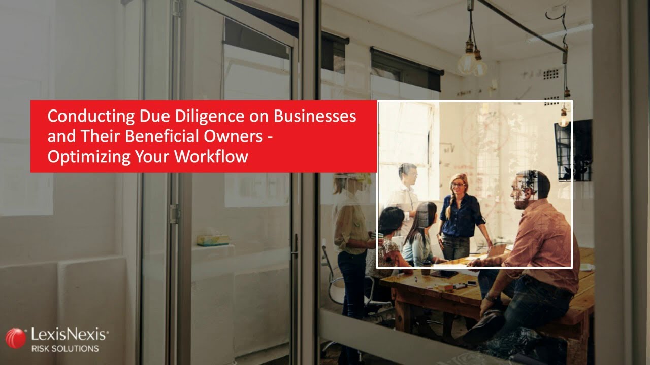 Conducting Due Diligence on Businesses and Their Beneficial Owners – Optimizing Your Workflow
