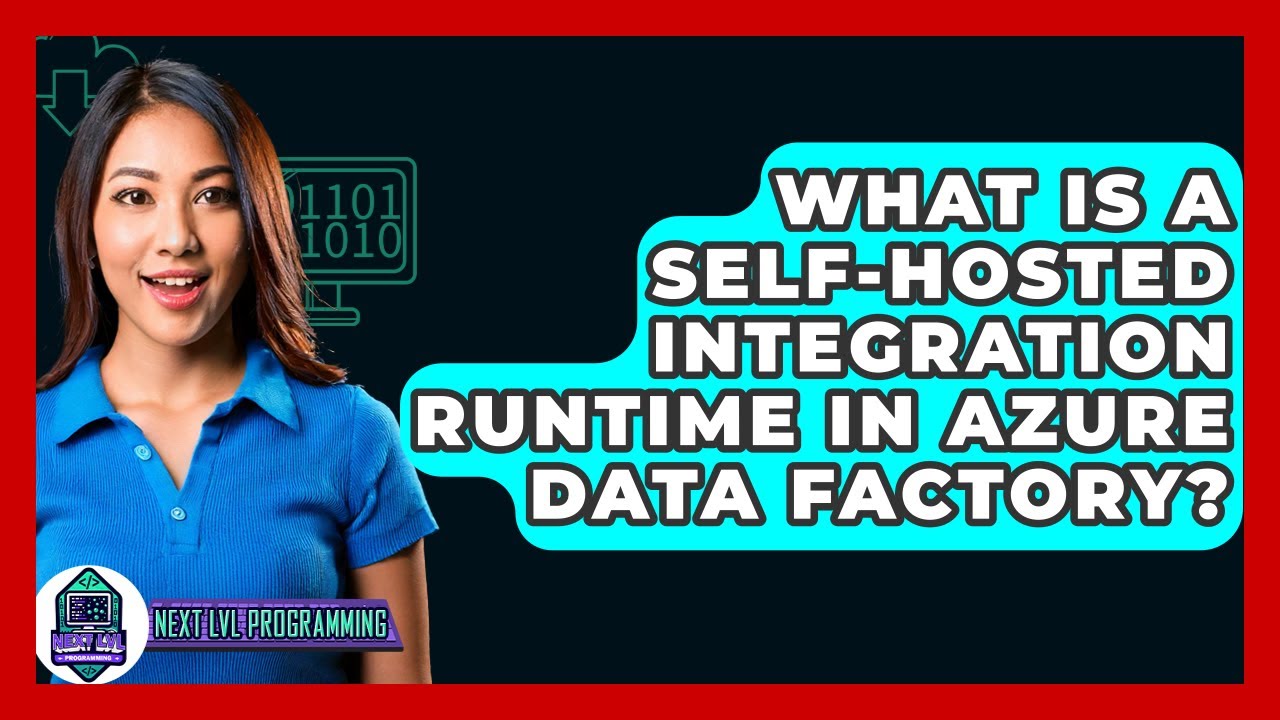 What Is A Self-hosted Integration Runtime In Azure Data Factory? - Next LVL Programming