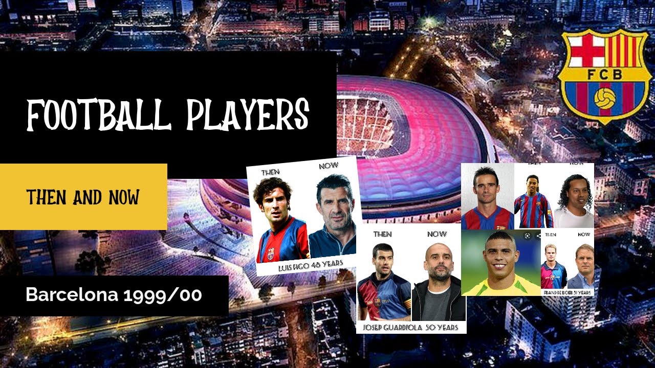 Barcelona 1999/00 Players Then And Now 2022