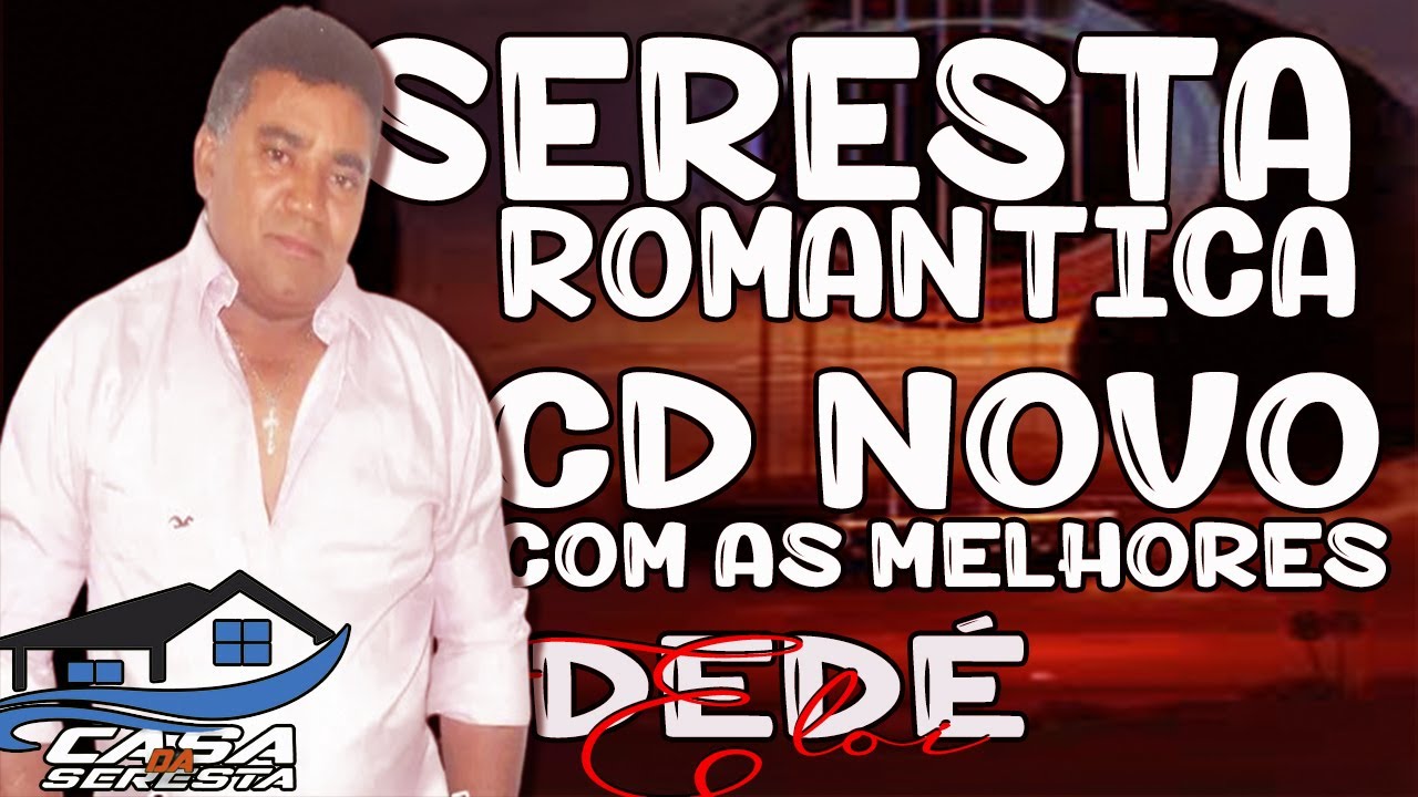 SERESTA ROMANTICA DAS ANTIGAS COM DEDÉ ELOI - CD NOVO COM AS MELHORES - O MELHOR DA SERESTA