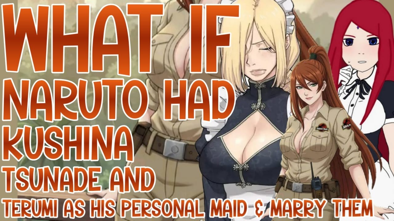 WHAT IF NARUTO HAD KUSHINA, TSUNADE, TERUMI AS HIS PERSONAL MAID AND MARRY THEM - PIE