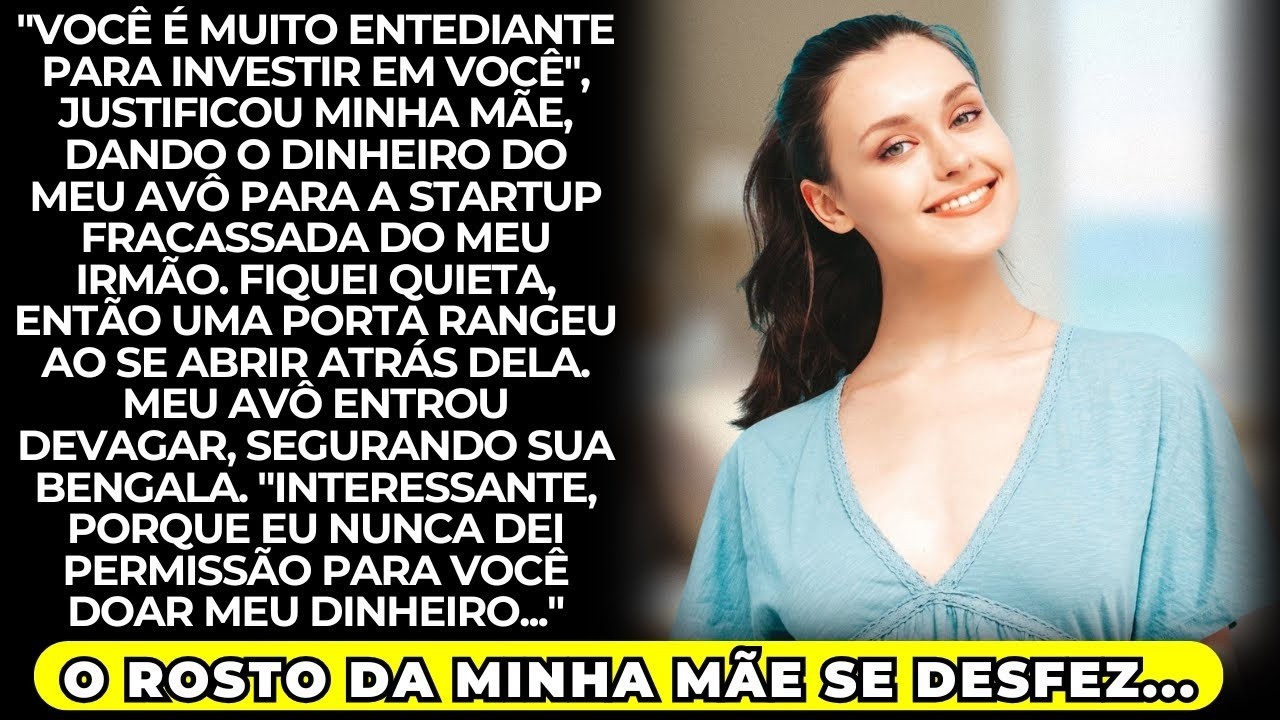 Usamos o dinheiro do seu avô com o seu irmão, você é muito sem graça, disse a mãe  Então meu