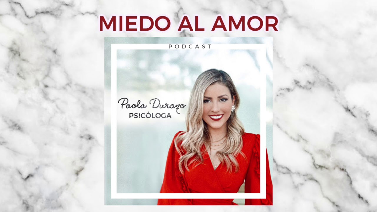 Miedo al Amor  /   Podcast - Paola Durazo Psicóloga