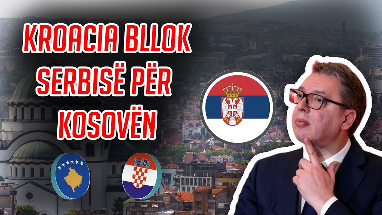 Kroacia 'bllok' Serbisë për Kosovën / Turqia PËRÇAN shqiptarët? - Kosova Today