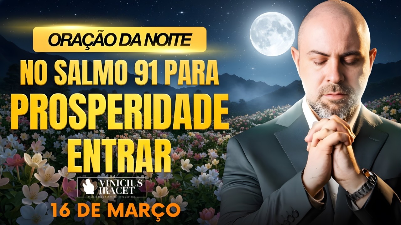 ORAÇÃO DA NOITE DE HOJE 16 DE MARÇO SALMO 91 PARA PROSPERIDADE ENTRAR SONHOS DE DEUS Vinicius Iracet
