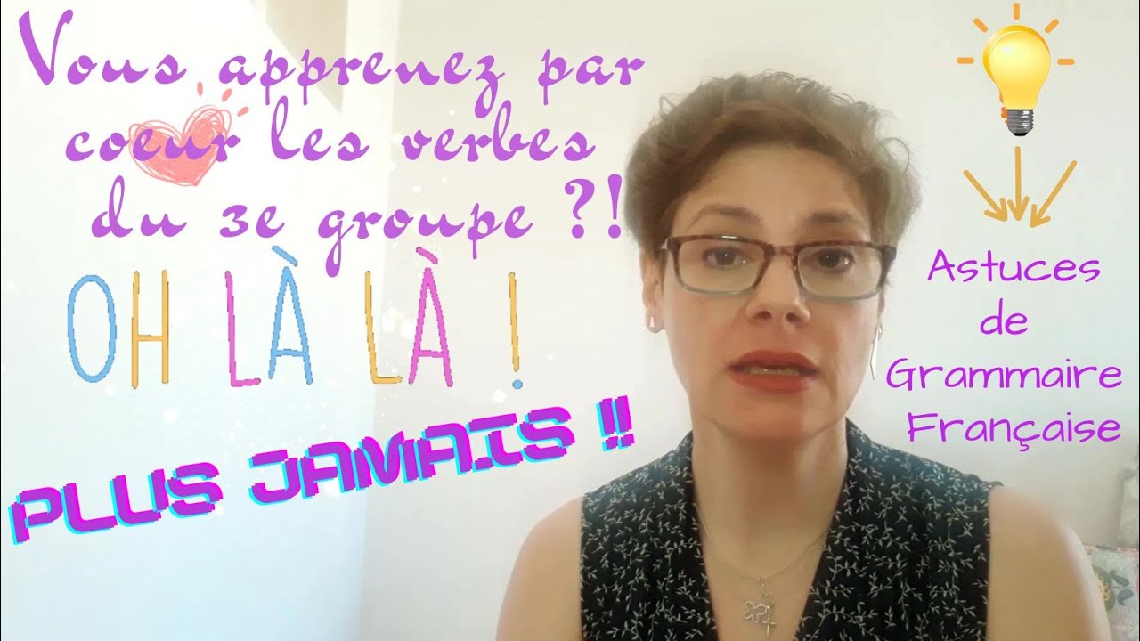 Verbes du 3e groupe + ASTUCES d'APPRENTISSAGE et d'OBSERVATION. Savoir PAR C&OElig;UR Sans Apprendre.