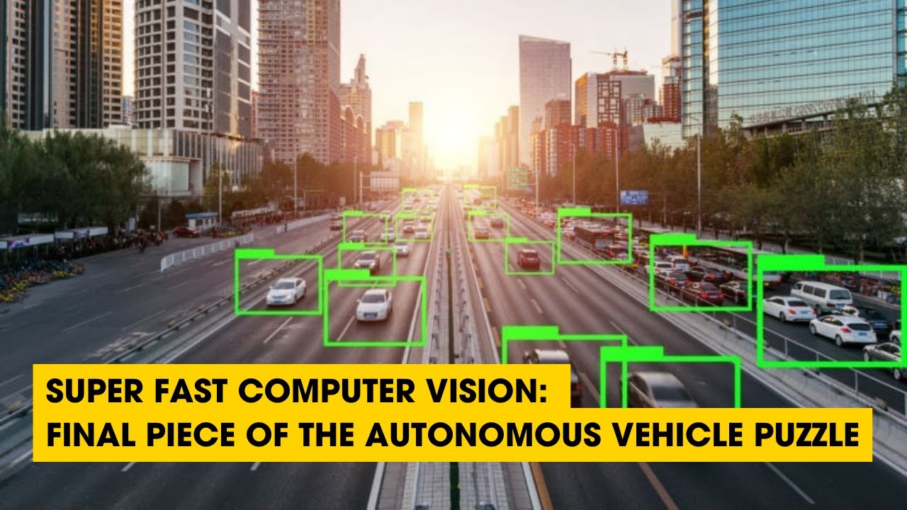 Super Fast Computer Vision: Final Piece of The Autonomous Vehicle Puzzle