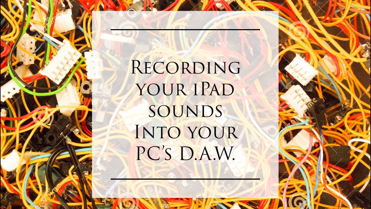 Recording your iPad into your PC’s DAW.