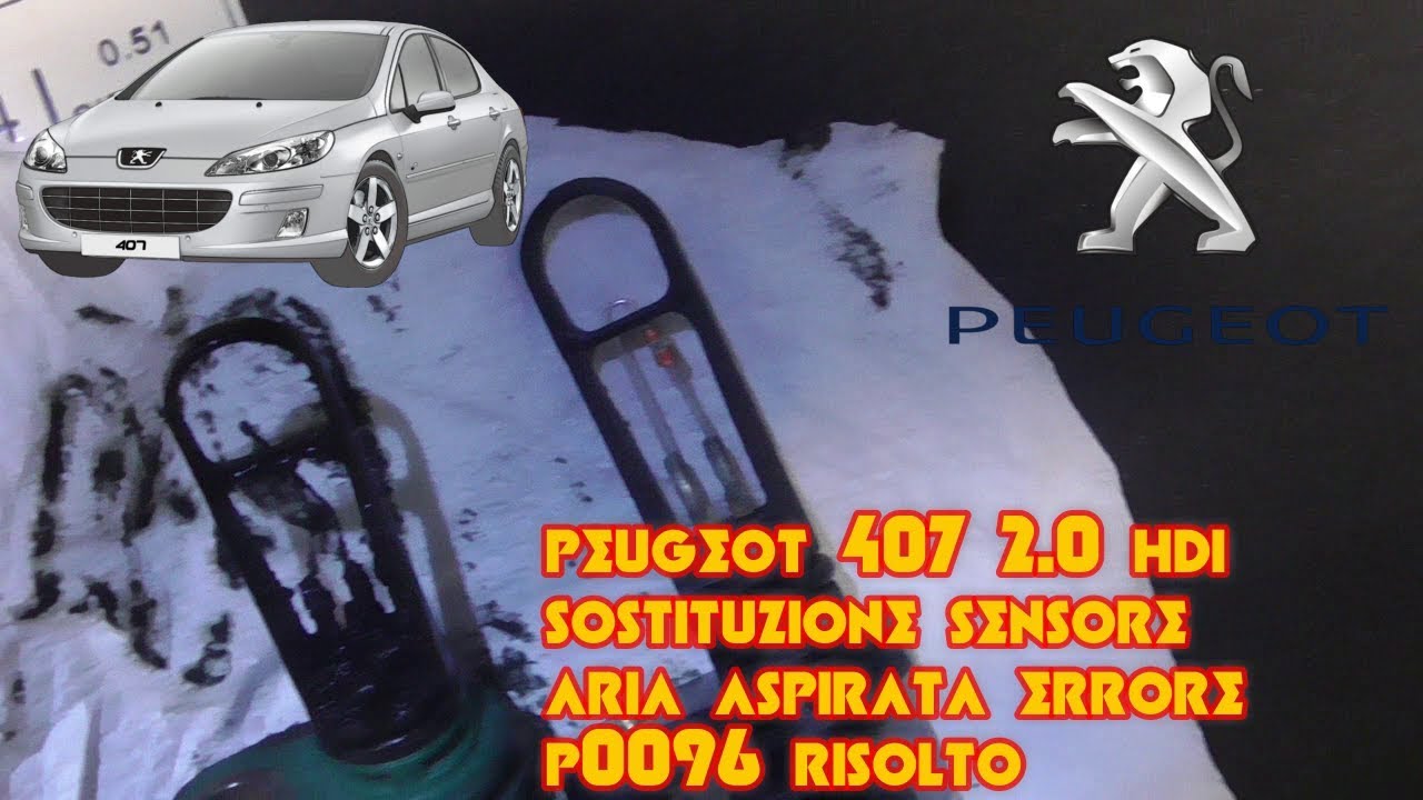 PEUGEOT 407 2.0 HDI -  SOSTITUZIONE SENSORE ARIA ASPIRATA ERRORE P0096 RISOLTO
