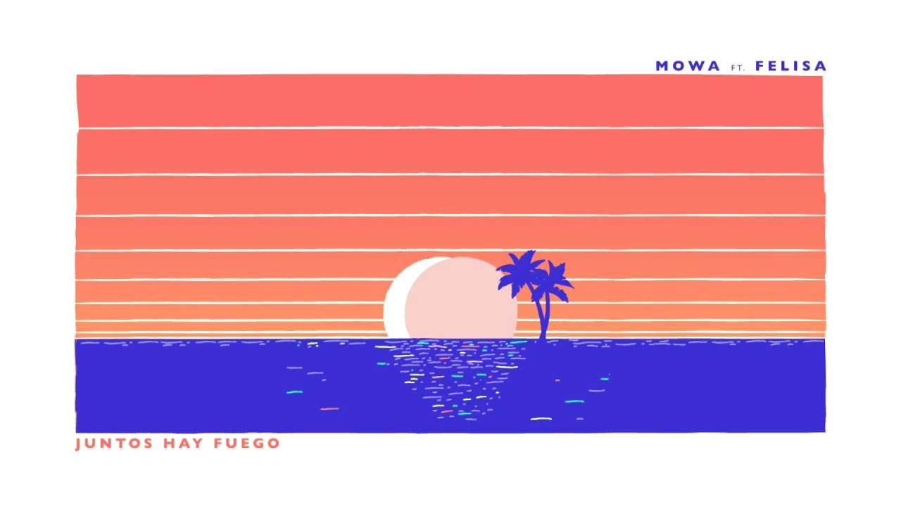 MOWA - Juntos Hay Fuego ft. Felisa