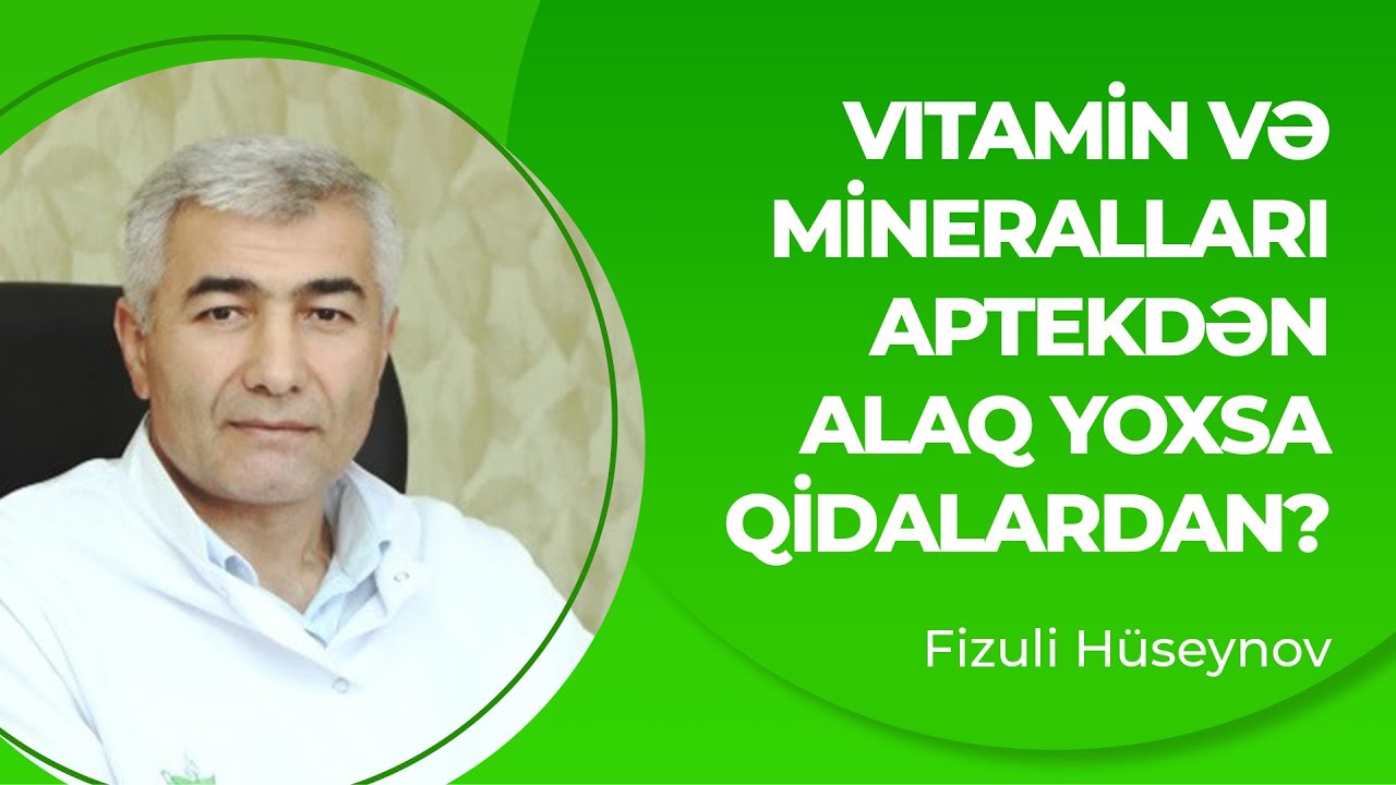 Vitamin və mineralları aptekdən alaq yoxsa qidalardan? | Fizuli Hüseynov
