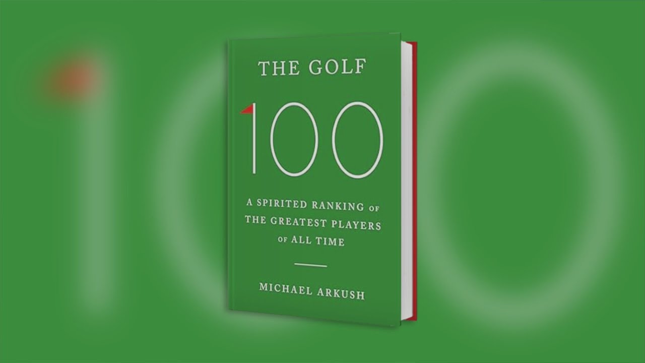 'The Golf 100: A Spirited Ranking of the Greatest Players of All Time'