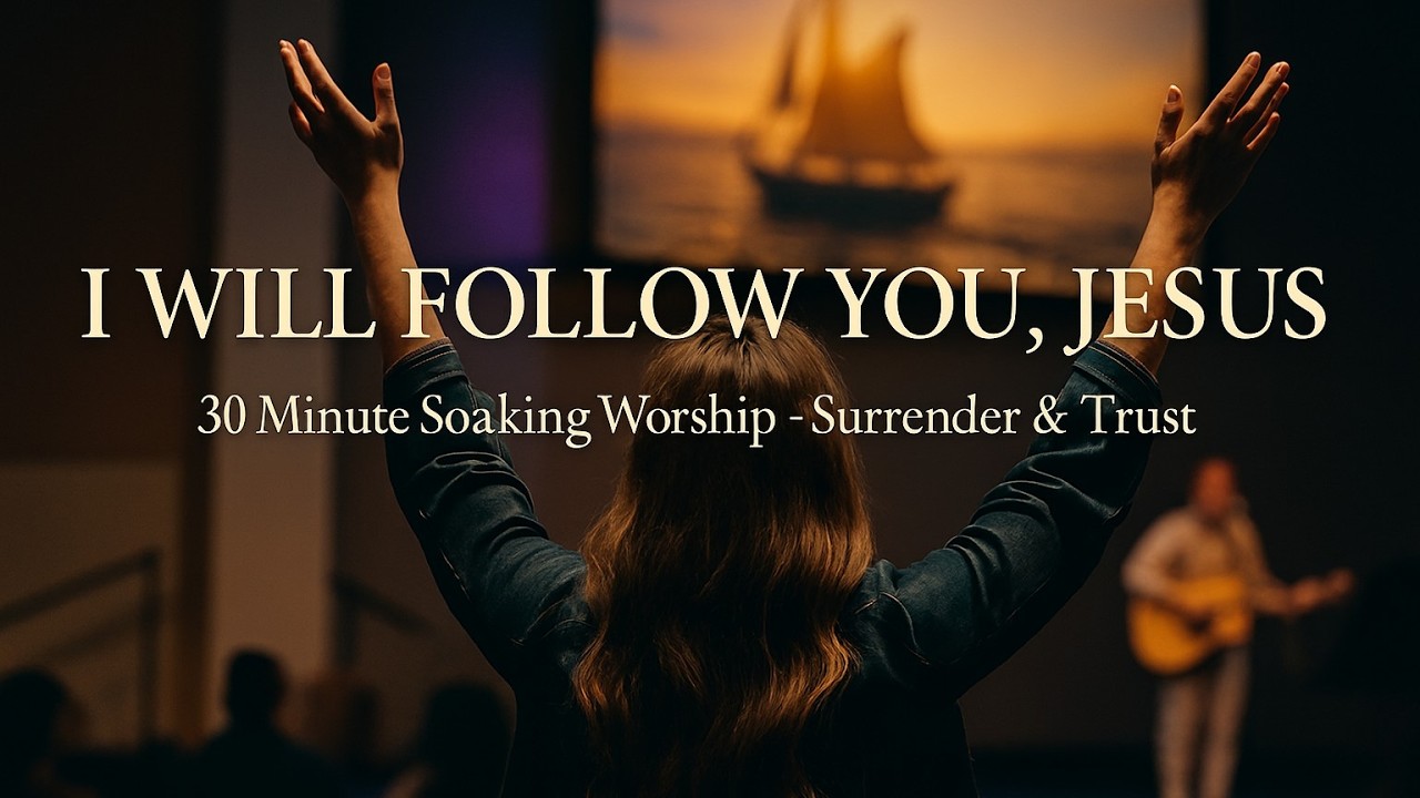 I Will Follow You, Jesus  Soaking Worship for Surrender & Trust