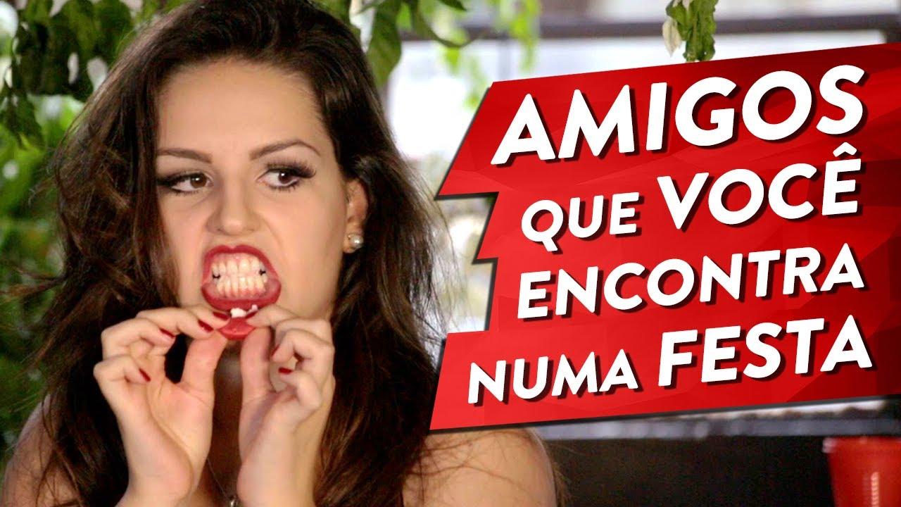 TIPOS DE AMIGOS QUE VOCÊ ENCONTRA NUMA FESTA