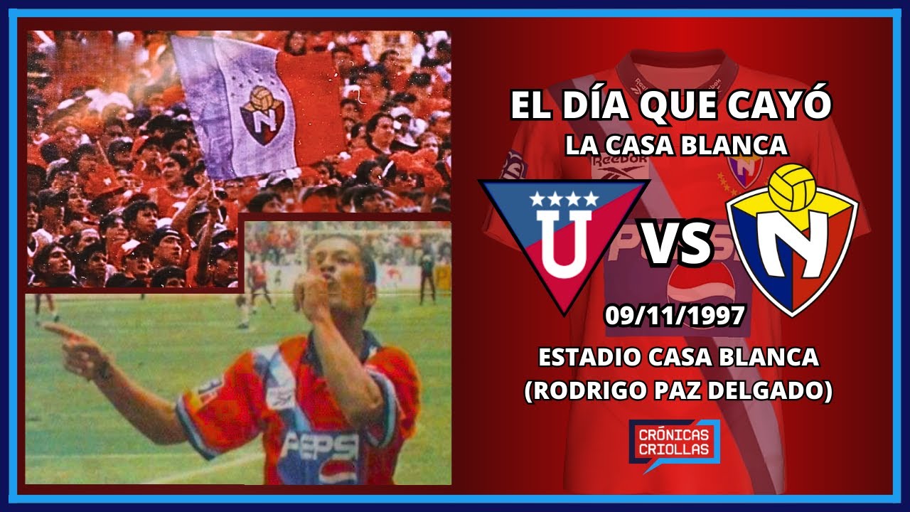 El Día que cayó La Casa Blanca - Liga de Quito vs El Nacional - 09/11/1997 - Crónicas Criollas