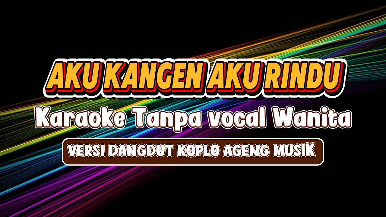 AKU KANGEN AKU RINDU KARAOKE TANPA VOCAL WANITA
