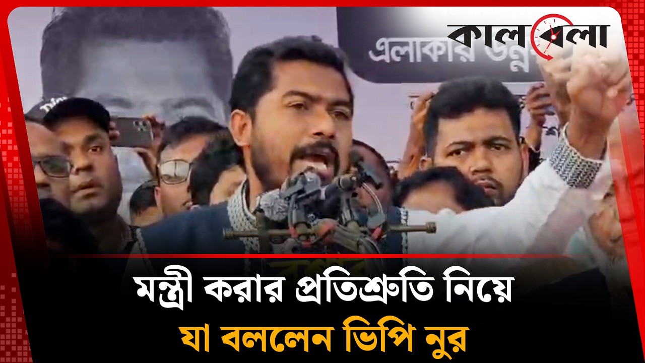 মন্ত্রী করার প্রতিশ্রুতি নিয়ে যা বললেন নুর | VP Nur | Election | Kalbela