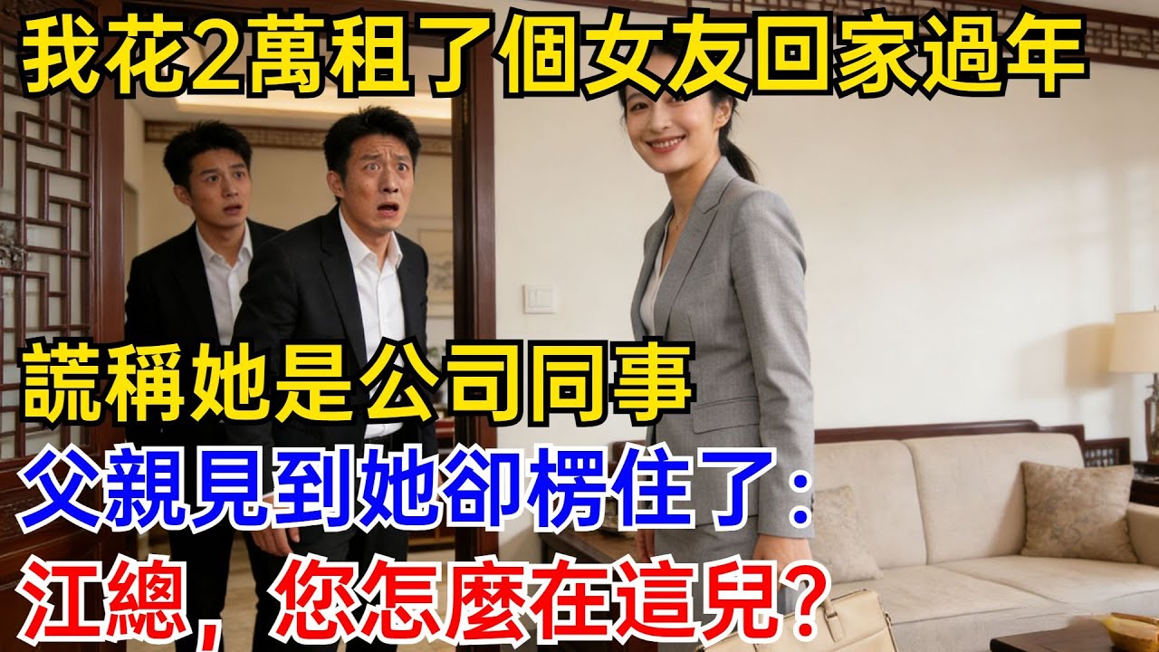 我花2萬租了個女友回家過年，謊稱她是公司同事，父親見到她卻楞住了：江總，您怎麽在這兒？#奇聞故事 #爽文 #職場故事 #男頻 #女同事