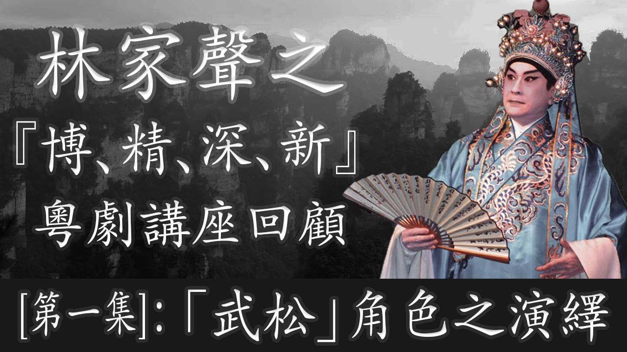 [第一集]林家聲之『博、精、深、新』粵劇講座回顧:「武松」角色之演繹
