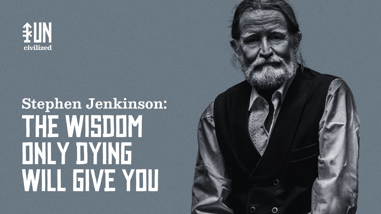The Wisdom Only Dying Will Give You w/ Stephen Jenkinson - #416 The UNcivilized Podcast