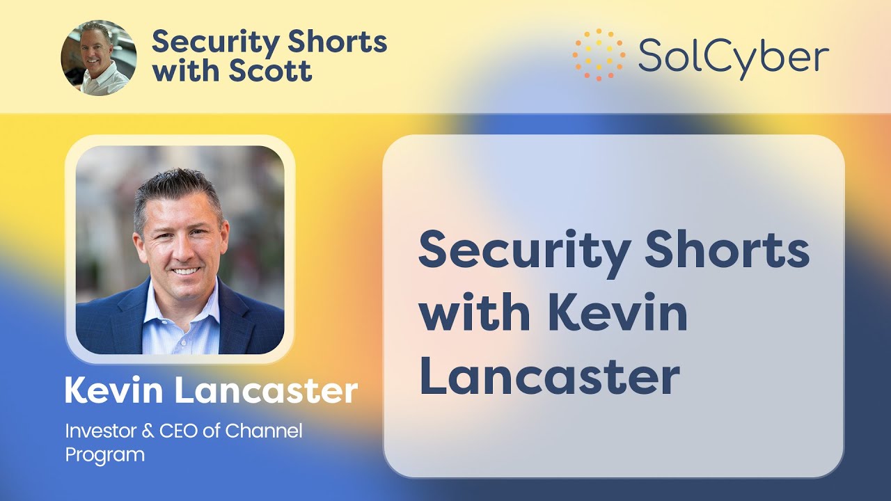 Kevin Lancaster From Channel Program | Security Shorts with Scott | SolCyber