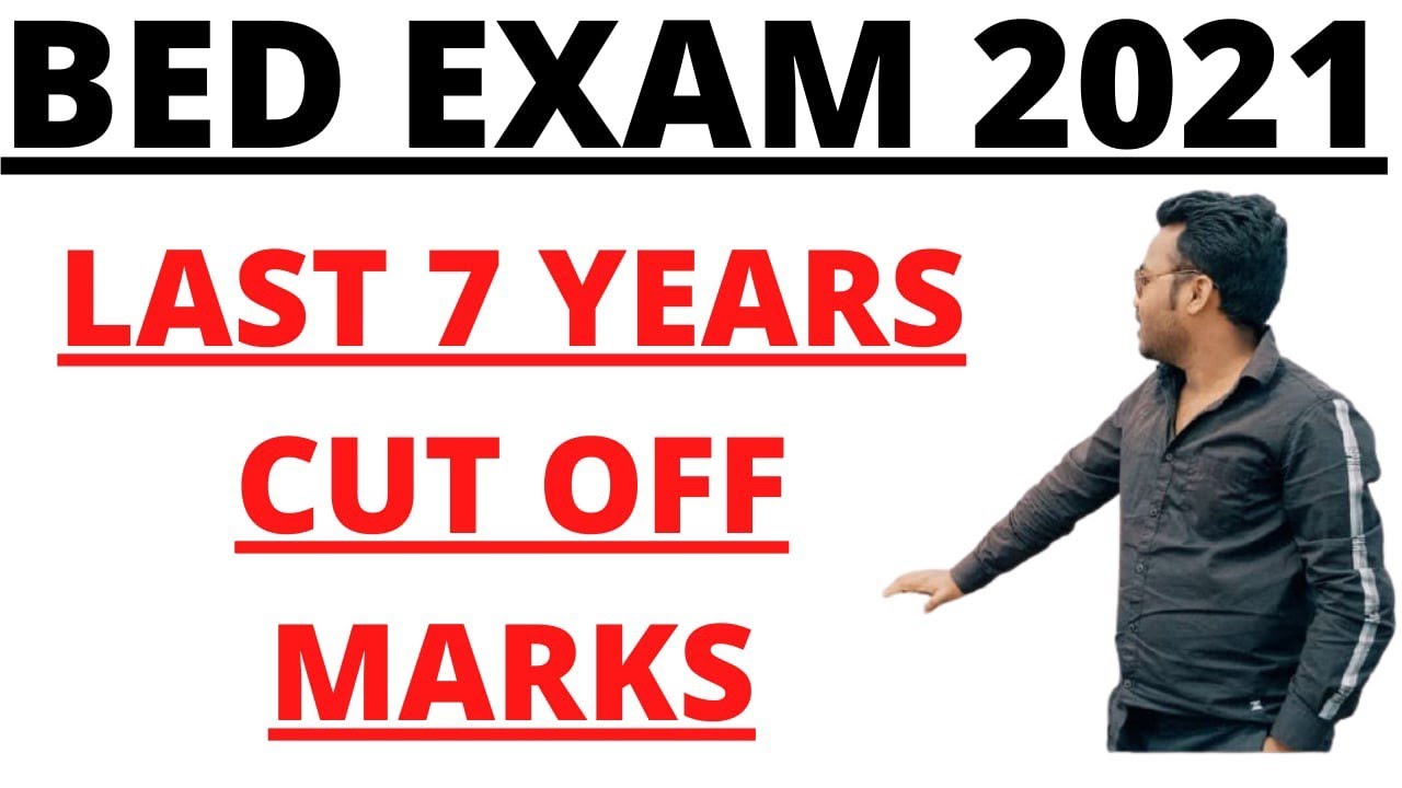 BED ENTRANCE 2021 I LAST 7 YEARS CUT OFF MARKS I BED EXAM 2021 I CU OFF MARKS 2021 I LAST 7 YEARS I