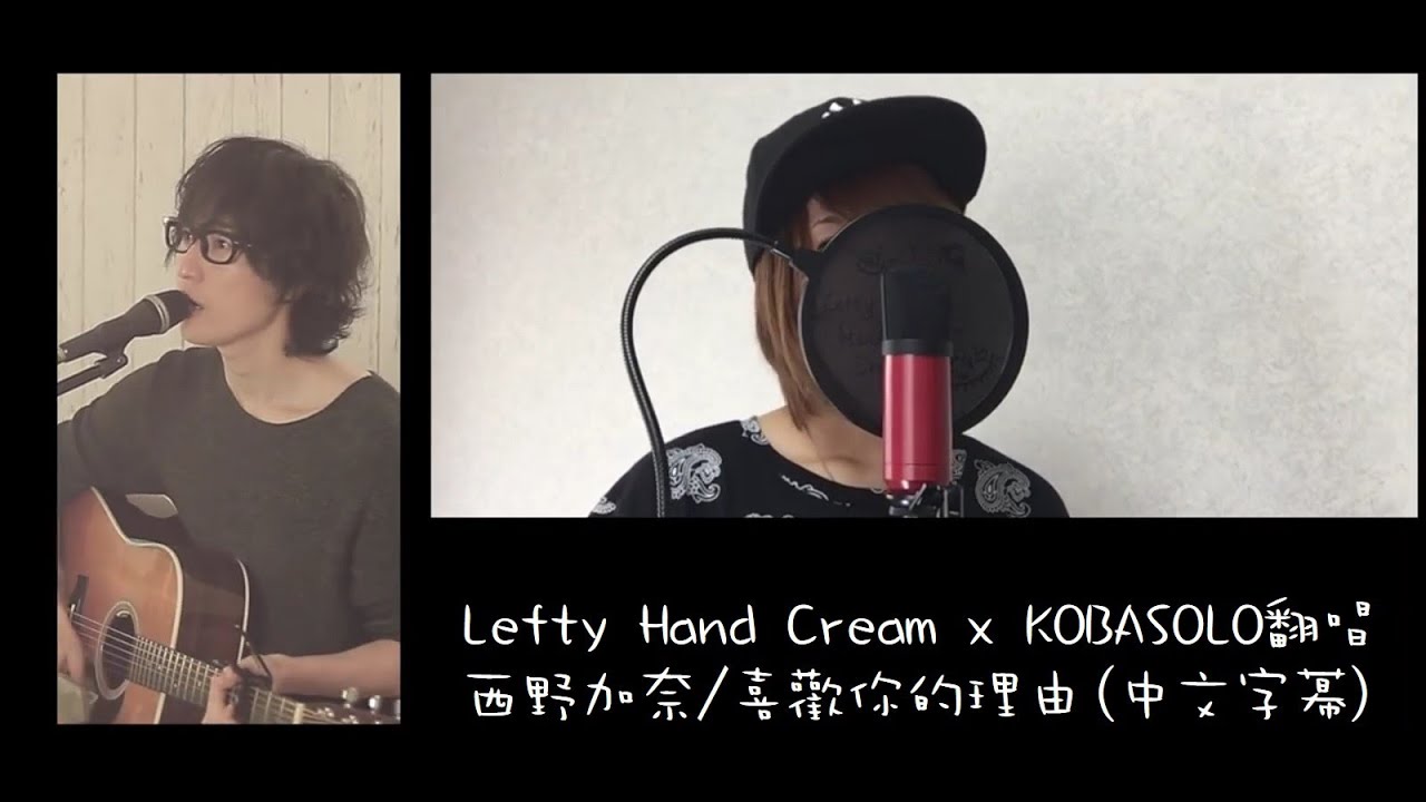 Lefty Hand Cream&Kobasolo 翻唱-西野加奈/喜歡你的理由 (中文字幕)