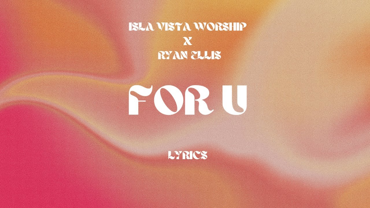 Isla Vista Worship ft Ryan Ellis - For U [lyrics]