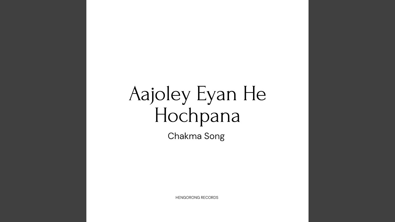 Aajoley Eyan He Hochpana (Chakma Song)