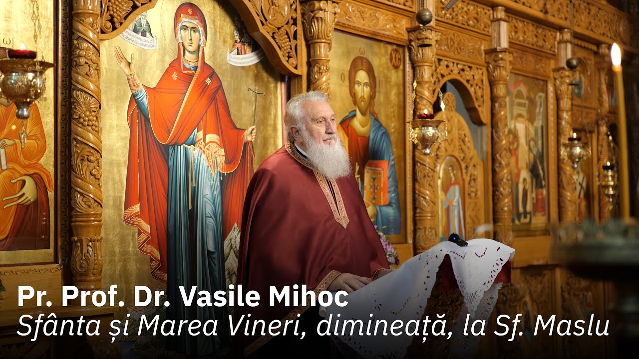 Sfânta și Marea Vineri, dimineață, la Sf. Maslu, Predică Pr. Prof. Dr. Vasile Mihoc