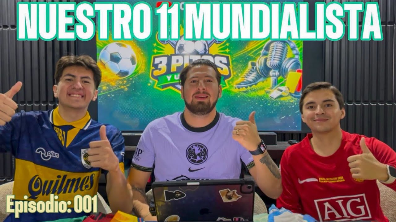 3 PITOS Y UN BALÓN 001 / NUESTRO 11 MEXICANO PARA EL MUNDIAL⚽️🏆