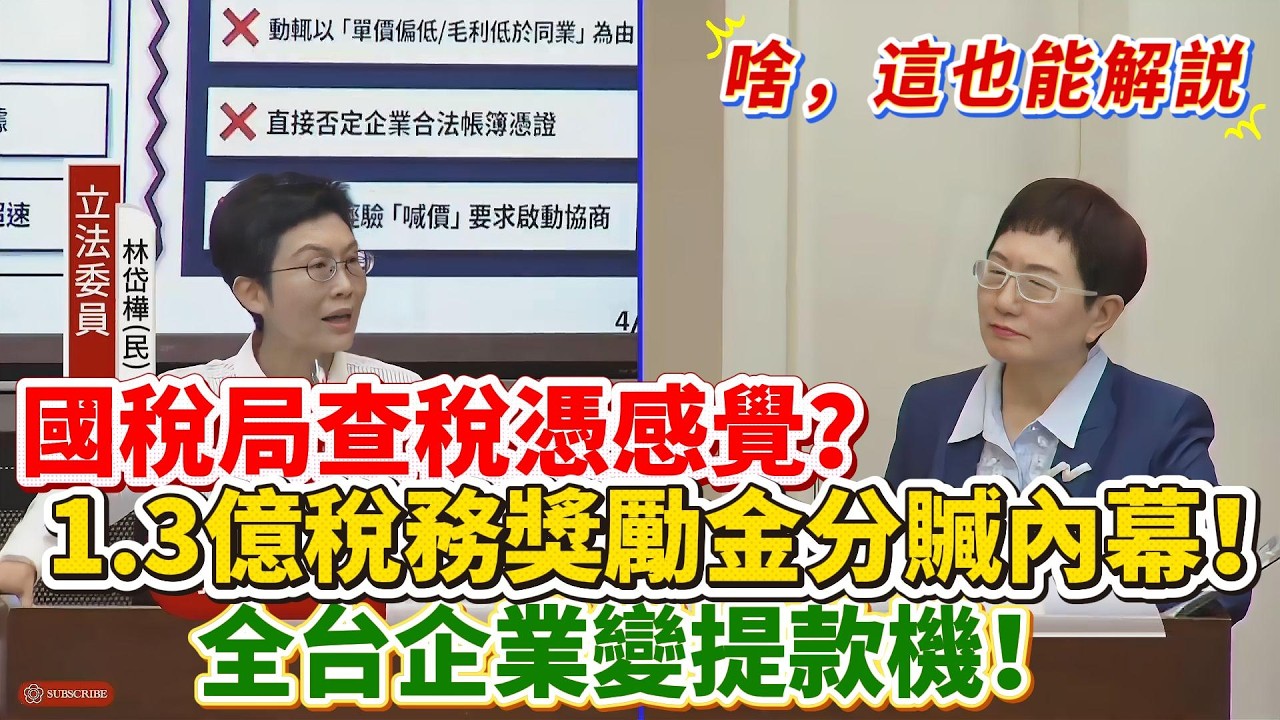 【解說】國稅局查稅憑感覺？每年1.3億稅務獎勵金分贓內幕！全台企業變提款機！｜立法院質詢｜林岱樺｜被逼簽自白書｜課稅勒索｜查稅威脅利誘