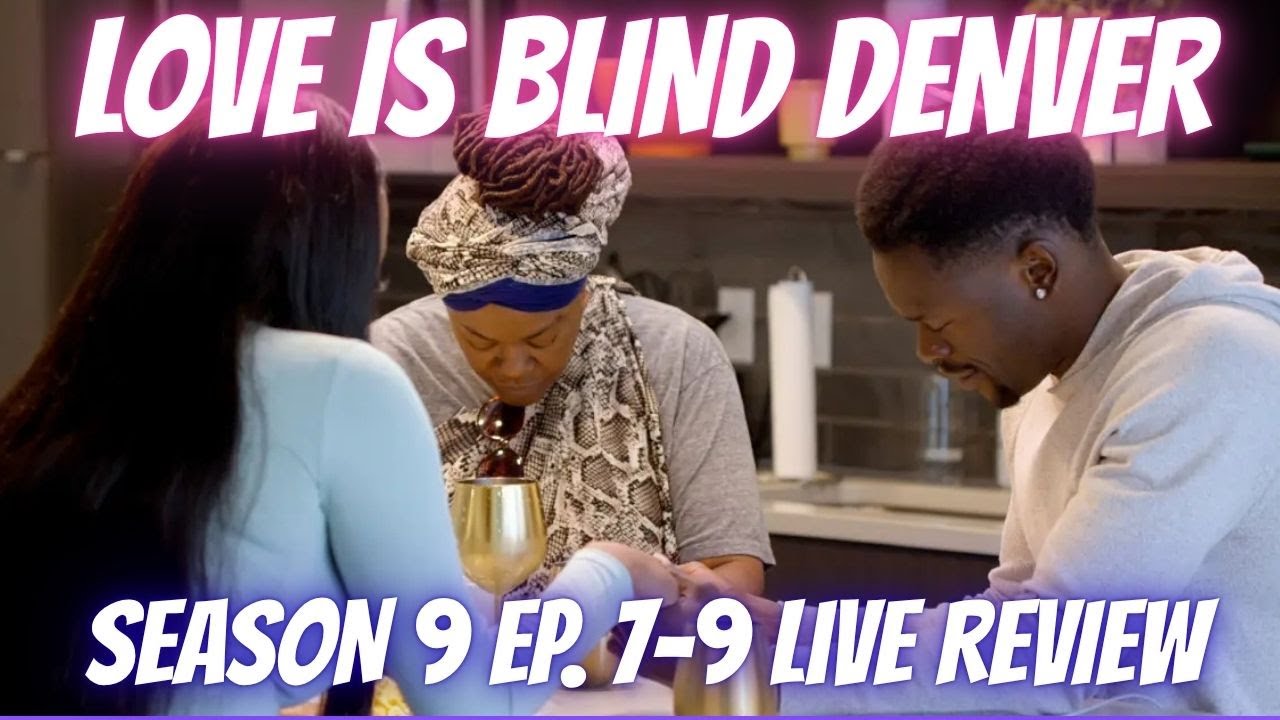 LOVE IS BLIND DENVER SEASON 9 EPISODE 7-9 LIVE REVIEW