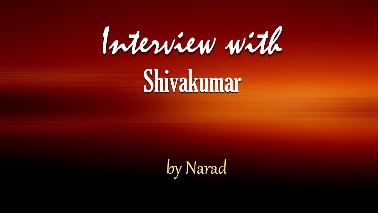 Interview with Shivakumar by Narad