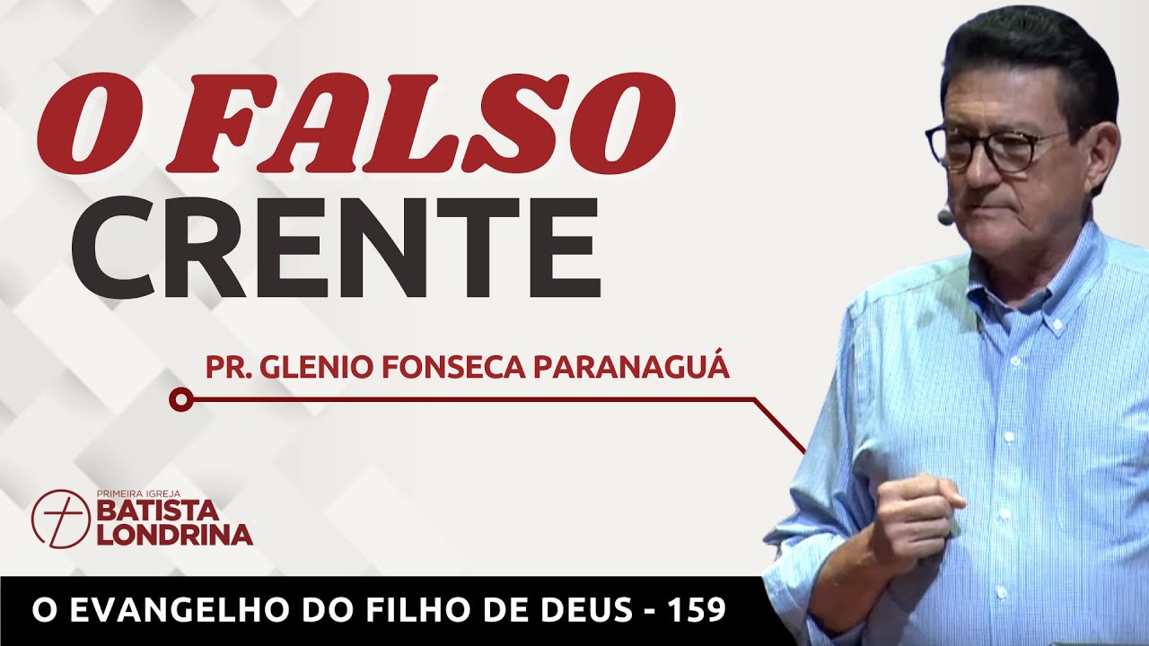 O EVANGELHO DO FILHO DE DEUS - 159 - O FALSO CRENTE - Pr. Glenio Fonseca Paranaguá