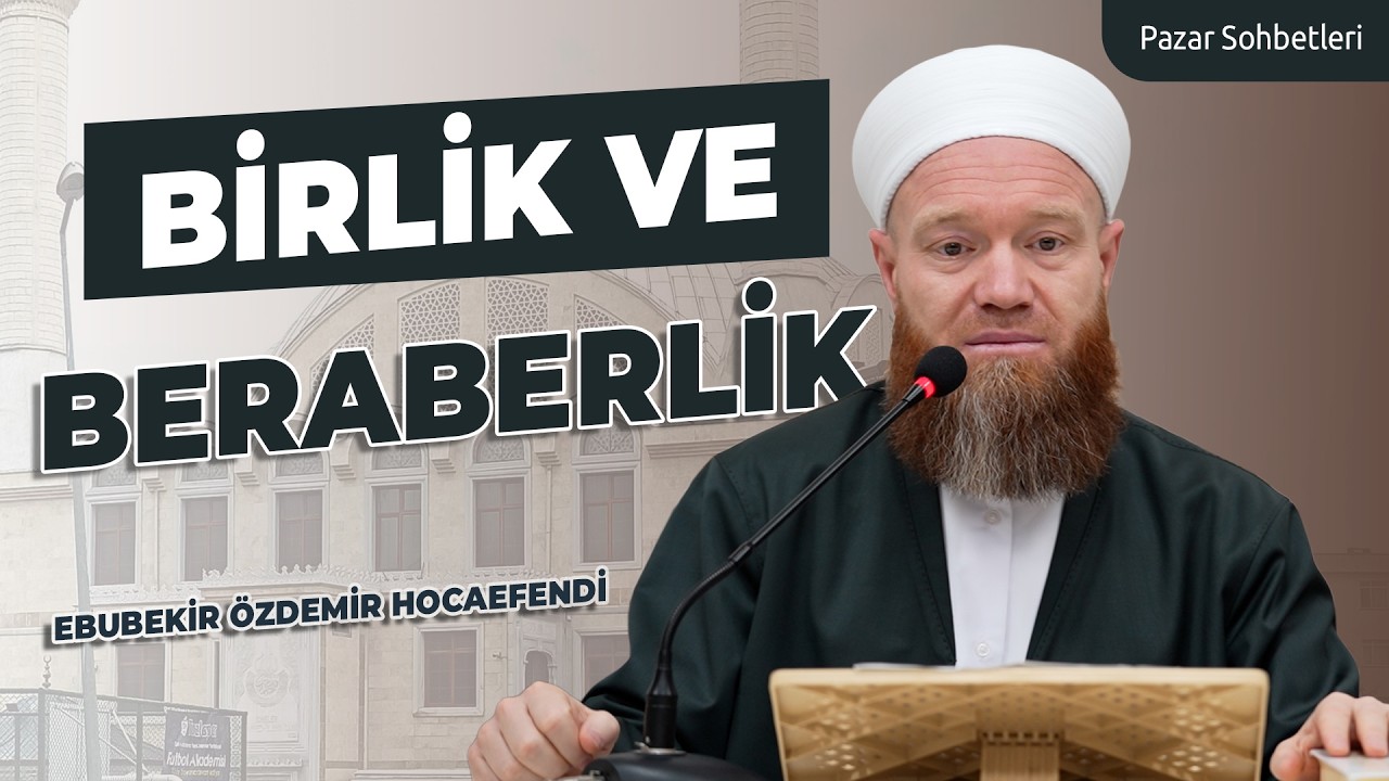 Birlik ve Beraberlik! | Ebubekir Özdemir Hocaefendi | Pazar Sohbetleri