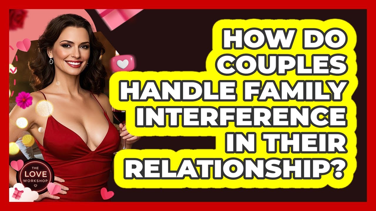How Do Couples Handle Family Interference In Their Relationship? - The Love Workshop