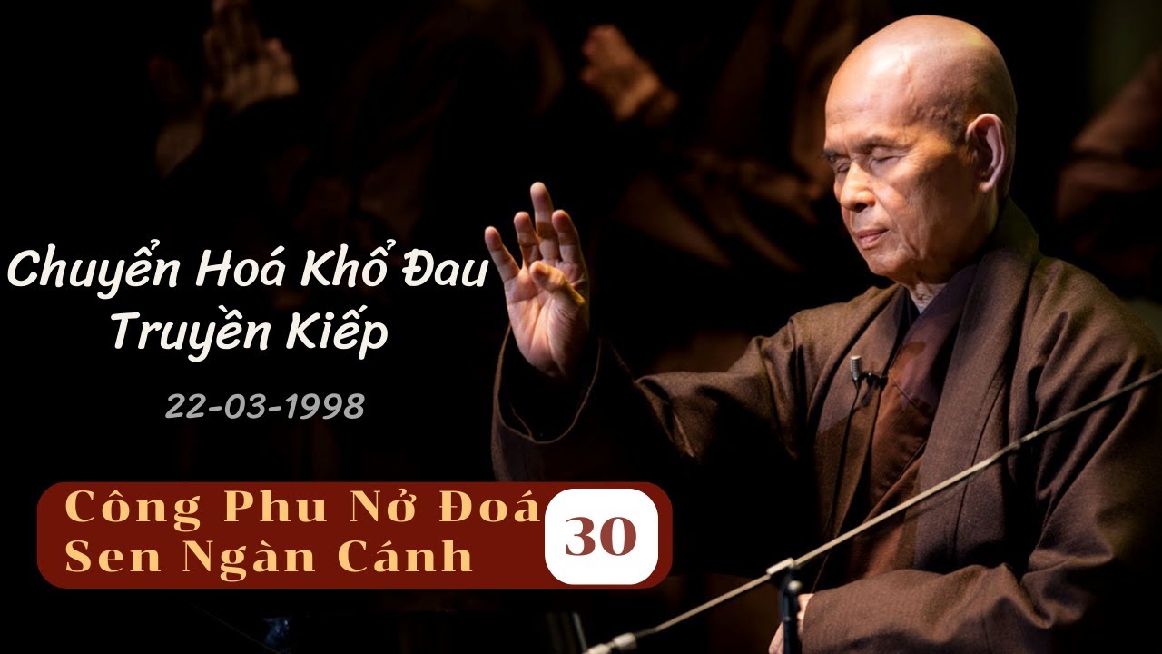 Chuyển Hoá Khổ Đau Truyền Kiếp [CPNĐSNC 30] | TS Thích Nhất Hạnh(22-03-1998, XT, Làng Mai)