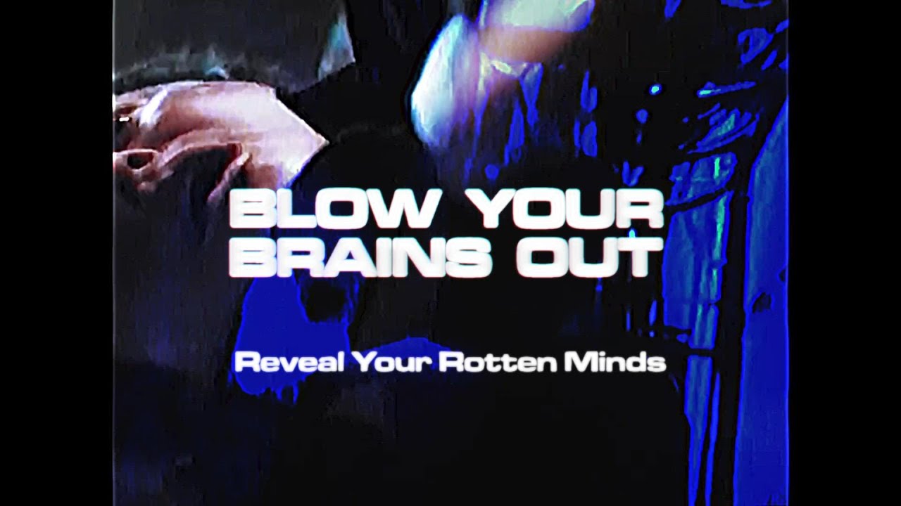 Blow Your Brains Out 'Reveal Your Rotten Minds' M/V