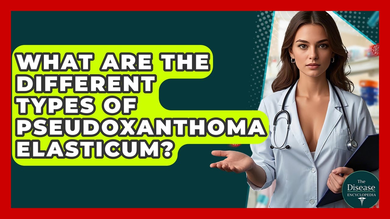 What Are The Different Types Of Pseudoxanthoma Elasticum? - The Disease Encyclopedia