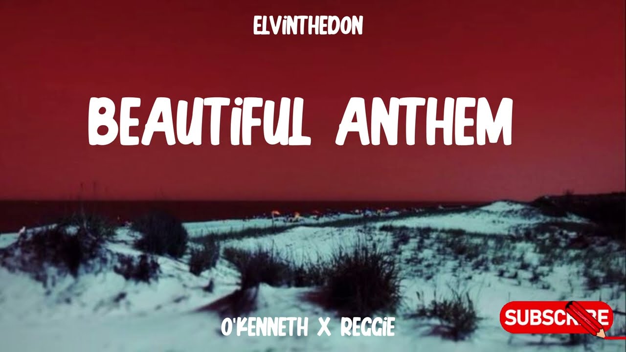 Beautiful Anthem &mdash; Elvinthedon, O&rsquo;Kenneth ft. Reggie (Lyrics)