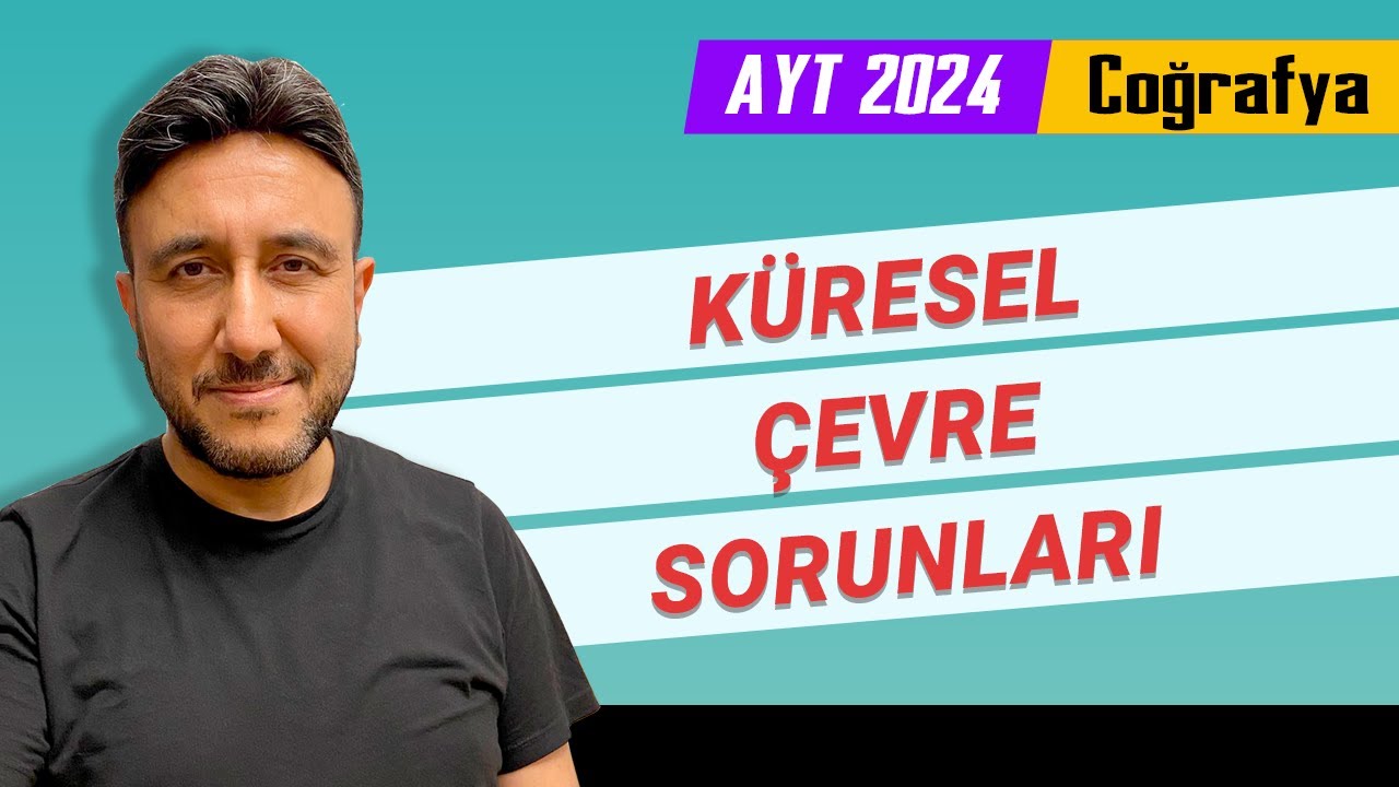 26 - AYT COĞRAFYA - KÜRESEL ÇEVRE SORUNLARI - MEHMET EĞİT 2024
