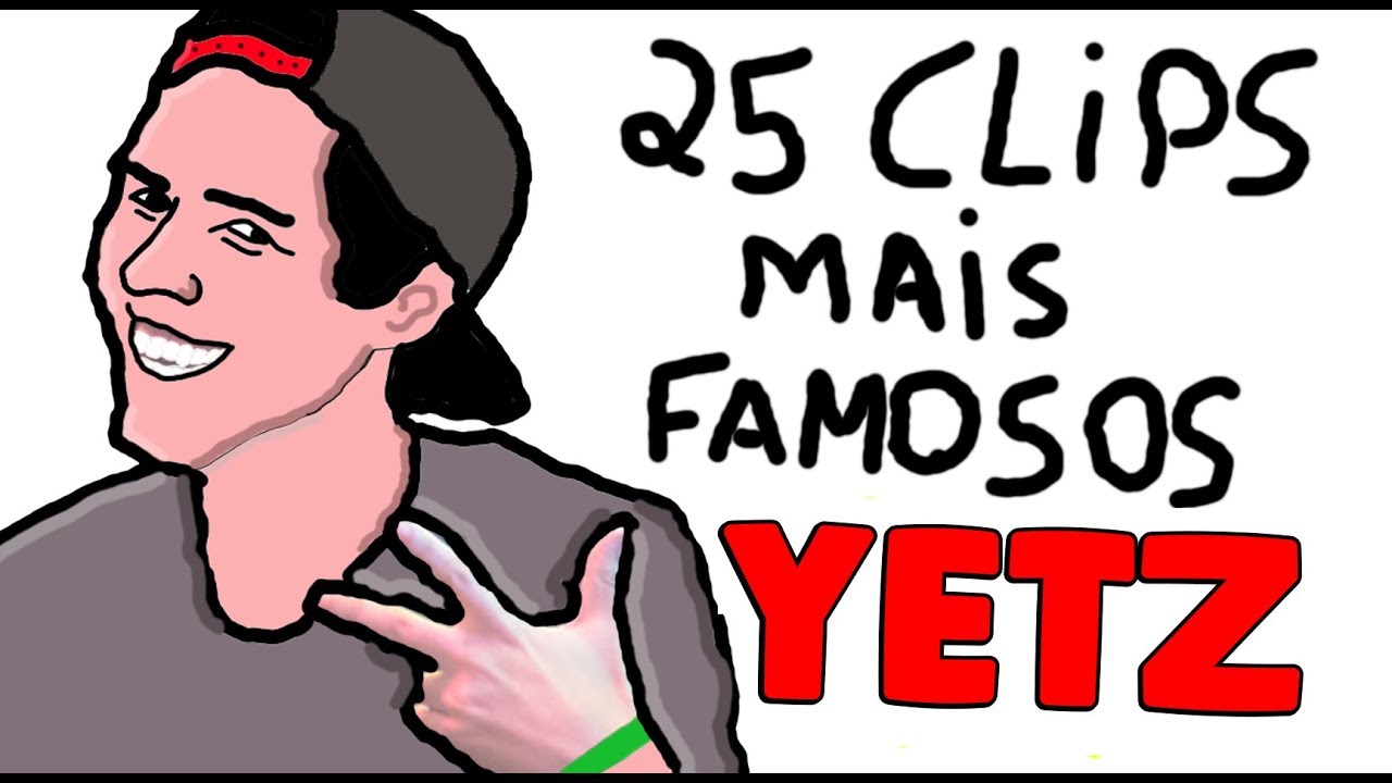25 CLIPS MAIS FAMOSOS DO YETZ