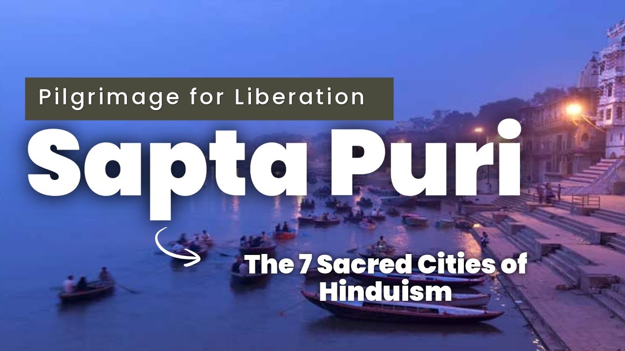 Sapta Puri &ndash; The 7 Sacred Cities of Hinduism | Pilgrimage for Liberation @Jothishi