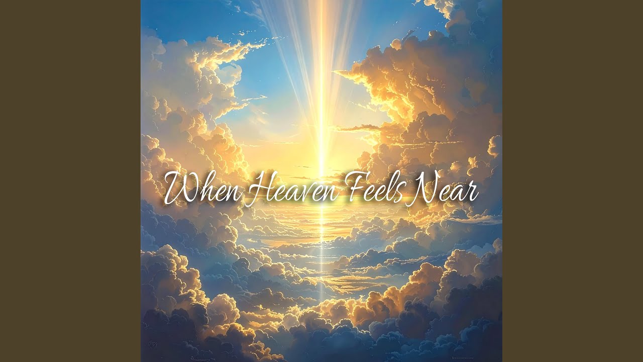 When Heaven Feels Near