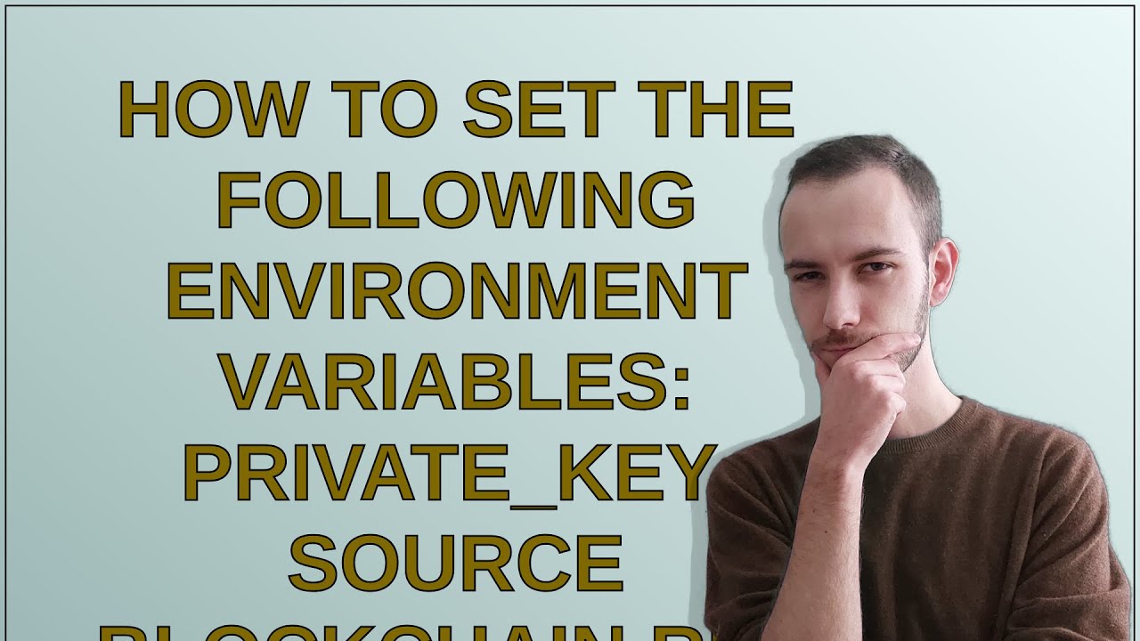 Ethereum: how to set the following environment variables: PRIVATE_KEY, Source Blockchain RPC URL,...
