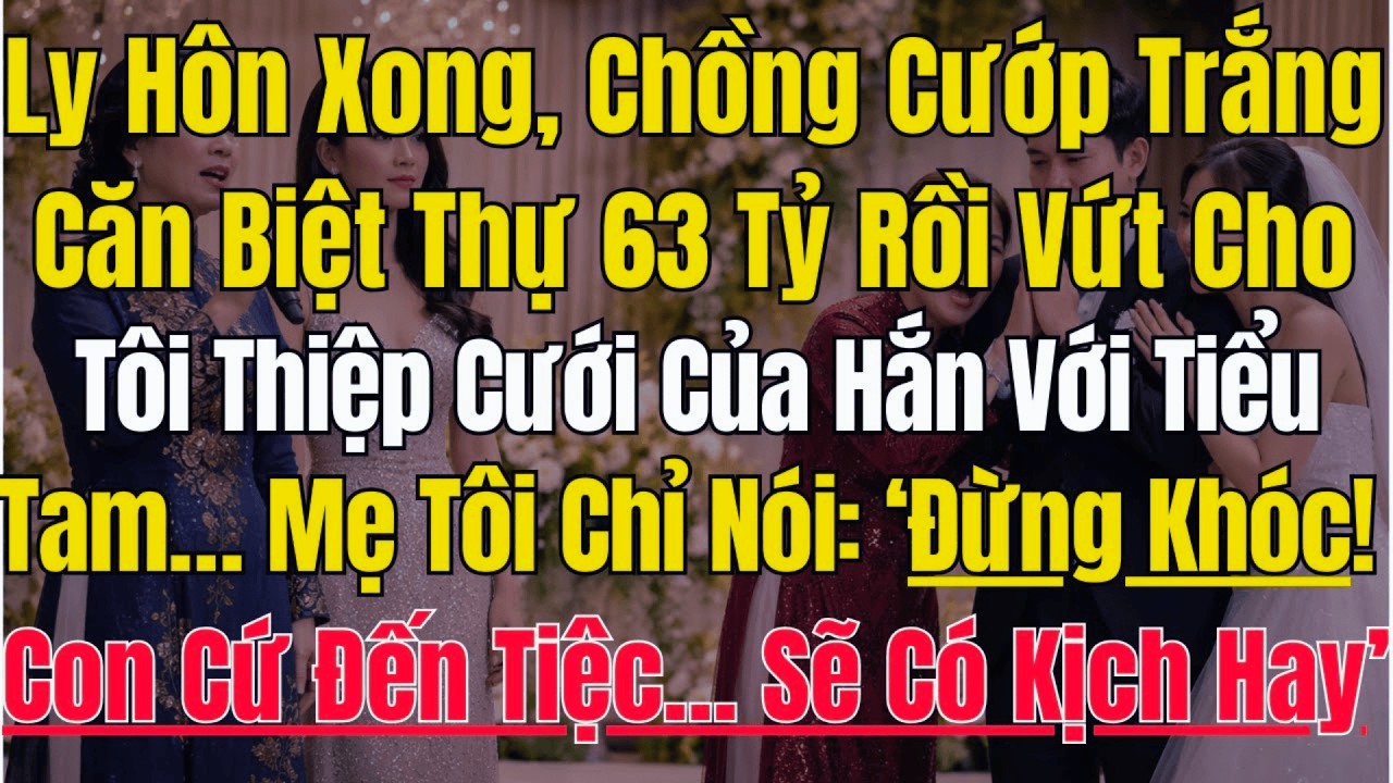 Chồng Cũ Cưới Tiểu Tam Ngay Sau Ly Hôn, Mẹ Bảo Tôi Cứ Đến Màn Trả Đũa Chấn Động Ngay Tại Đám Cưới...